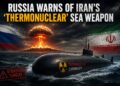 Russia Warns of Iran’s ‘Thermonuclear’ Sea Weapon